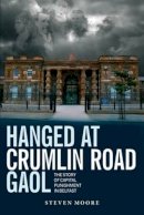 Steven Moore - Hanged at Crumlin Road Gaol: The Story of Capital Punishment in Belfast - 9781780730493 - 9781780730493