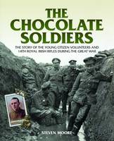 Steven Moore - The Chocolate Soldiers: The Story of the Young Citizen Volunteers and 14th Royal Irish Rifles During the Great War - 9781780730592 - 9781780730592
