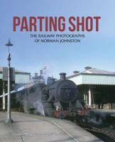 Norman Johnston - Parting Shot: The Railway Photographs of Norman Johnston - 9781780730738 - 9781780730738