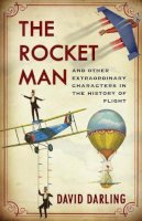 David Darling - Rocket Man: And Other Extraordinary Characters in the History of Flight - 9781780742977 - V9781780742977