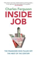 Charles Ferguson - Inside Job: The Financiers Who Pulled Off the Heist of the Century - 9781780745480 - KRA0004967
