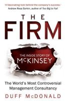 McDonald, Duff - The Firm: The Inside Story of McKinsey, The World's Most Controversial Management Consultancy - 9781780745923 - V9781780745923