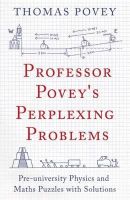 Thomas Povey - Professor Povey's Perplexing Problems: Pre-university Physics and Maths Puzzles with Solutions - 9781780747750 - 9781780747750