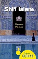 Moojan Momen - Shi'I Islam: A Beginner's Guide (Beginner's Guides) - 9781780747873 - V9781780747873