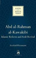 Itzchak Weismann - Abd al-Rahman al-Kawakibi: Islamic Reform and Arab Revival (Makers of the Muslim World) - 9781780747958 - V9781780747958