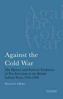 Darren G. Lilleker - Against the Cold War: The History and Political Traditions of Pro-Sovietism in the British Labour Party, 1945-1989 - 9781780760308 - V9781780760308