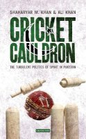 Shaharyar M. Khan - Cricket Cauldron: The Turbulent Politics of Sport in Pakistan - 9781780760834 - V9781780760834