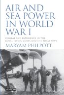 Maryam Philpott - Air and Sea Power in World War I: Combat and Experience in the Royal Flying Corps and the Royal Navy - 9781780761510 - V9781780761510
