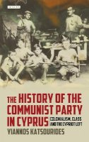 Yiannos Katsourides - The History of the Communist Party in Cyprus: Colonialism, Class and the Cypriot Left - 9781780761749 - V9781780761749
