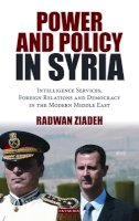 Radwan Ziadeh - Power and Policy in Syria: Intelligence Services, Foreign Relations and Democracy in the Modern Middle East - 9781780762906 - V9781780762906