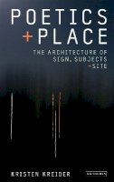 Kristen Kreider - Poetics and Place: The Architecture of Sign, Subjects and Site - 9781780763378 - V9781780763378