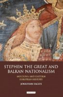 Jonathan Eagles - Stephen the Great and Balkan Nationalism: Moldova and Eastern European History - 9781780763538 - V9781780763538