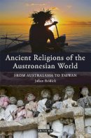 Julian Baldick - Ancient Religions of the Austronesian World: From Australasia to Taiwan (Library of Ethnicity, Identity and Culture) - 9781780763668 - V9781780763668