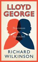 Richard Wilkinson - Lloyd George: Statesman or Scoundrel - 9781780763897 - V9781780763897