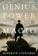 Roderick Cavaliero - Genius, Power and Magic: A Cultural History of Germany from Goethe to Wagner - 9781780764009 - V9781780764009