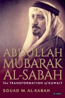 Souad M. Al-Sabah - Abdullah Mubarak Al-Sabah: The Transformation of Kuwait - 9781780764337 - V9781780764337