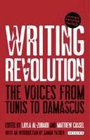 Matthew Cassel, Layla Al-Zubaidi, Nemonie Craven Roderick - Writing Revolution: The Voices from Tunis to Damascus - 9781780765402 - V9781780765402