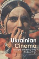 Joshua First - Ukrainian Cinema: Belonging and Identity during the Soviet Thaw - 9781780765549 - V9781780765549
