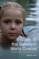 Tiago De Luca - Realism of the Senses in World Cinema: The Experience of Physical Reality - 9781780766300 - V9781780766300