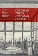 Dana Sajdi - Ottoman Tulips, Ottoman Coffee: Leisure and Lifestyle in the Eighteenth Century - 9781780766553 - V9781780766553