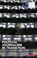 Raymond Kuhn - Political Journalism in Transition: Western Europe in a Comparative Perspective - 9781780766775 - V9781780766775