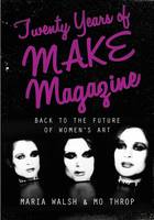 Maria Walsh - Twenty Years of MAKE Magazine: Back to the Future of Women´s Art - 9781780767581 - V9781780767581