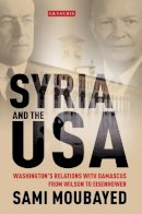 Sami Moubayed - Syria and the USA: Washington´s Relations with Damascus from Wilson to Eisenhower - 9781780767680 - V9781780767680