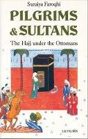 Suraiya Faroqhi - Pilgrims and Sultans: The Hajj Under the Ottomans - 9781780767710 - V9781780767710
