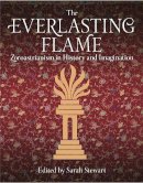 Sarah Stewart - The Everlasting Flame: Zoroastrianism in History and Imagination (International Library of Historical Studies) - 9781780768090 - V9781780768090
