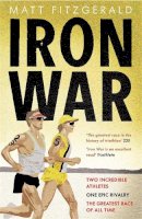 Matt Fitzgerald - Iron War: Two Incredible Athletes. One Epic Rivalry. The Greatest Race of All Time. - 9781780871349 - V9781780871349