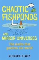 Dr. Richard Elwes - Chaotic Fishponds and Mirror Universes: The Strange Maths Behind the Modern World - 9781780871608 - V9781780871608