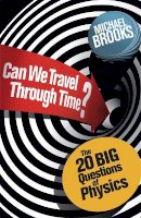 Michael Brooks - Can We Travel Through Time Big Questions in Physics - 9781780875897 - V9781780875897
