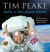 Tim Peake - Hello, is this planet Earth?: My View from the International Space Station (Official Tim Peake Book) - 9781780897158 - V9781780897158
