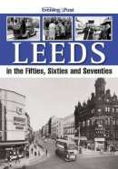 Yorkshire Evening Post - Leeds in the Fifties, Sixties and Seventies - 9781780911151 - V9781780911151