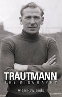 Alan Rowlands - Trautmann The Biography - 9781780911199 - V9781780911199