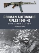 Chris Mcnab - German Automatic Rifles 1941–45: Gew 41, Gew 43, FG 42 and StG 44 - 9781780963853 - V9781780963853