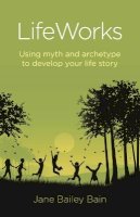 Jane Bailey Bain - Lifeworks: Using Myth and Archetype to Develop Your Life Story - 9781780990385 - V9781780990385