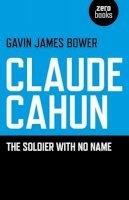 Gavin James Bower - Claude Cahun – The Soldier with No Name - 9781780990446 - V9781780990446
