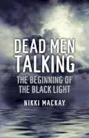 Nikki Mackay - Dead Men Talking – The Beginning of the Black Light - 9781780991030 - V9781780991030