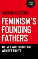 Kaevan Gazdar - Feminism`s Founding Fathers – The Men Who Fought for Women`s Rights - 9781780991603 - V9781780991603