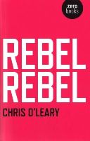 Chris O`leary - Rebel Rebel – All the songs of David Bowie from `64 to `76 - 9781780992440 - V9781780992440