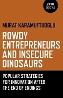 Murat Karamuftuoglu - Rowdy Entrepreneurs and Insecure Dinosaurs – Popular Strategies for Innovation After the End of Endings - 9781780992877 - V9781780992877