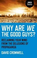 David Cromwell - Why Are We The Good Guys? – Reclaiming Your Mind From The Delusions Of Propaganda - 9781780993652 - V9781780993652