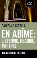 Daniela Cascella - En Abime: Listening, Reading, Writing – An archival fiction - 9781780994031 - V9781780994031
