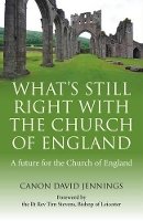 Canon David Jennings - What`s Still Right with the Church of England – A future for the Church of England - 9781780994772 - V9781780994772