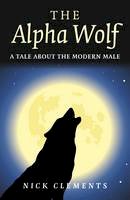 Nick Clements - The Alpha Wolf: A Tale About the Modern Male - 9781780995045 - V9781780995045
