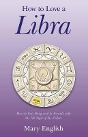 Mary English - How to Love a Libra – How to Get Along and be Friends with the 7th Sign of the Zodiac - 9781780996134 - V9781780996134