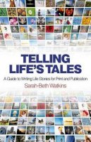 Sarah–Beth Watkins - Telling Life`s Tales – A Guide to Writing Life Stories for Print and Publication - 9781780996172 - KHN0001536