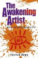 Patrick Howe - Awakening Artist, The – Madness and Spiritual Awakening in Art - 9781780996455 - V9781780996455