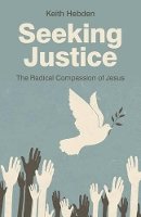 Keith Hebden - Seeking Justice – The Radical Compassion of Jesus - 9781780996882 - V9781780996882